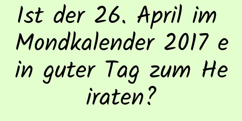 Ist der 26. April im Mondkalender 2017 ein guter Tag zum Heiraten?