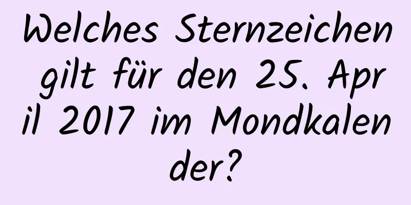 Welches Sternzeichen gilt für den 25. April 2017 im Mondkalender?