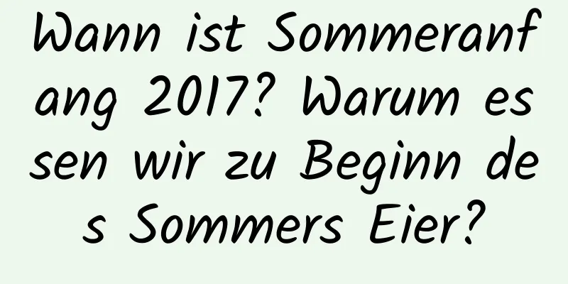 Wann ist Sommeranfang 2017? Warum essen wir zu Beginn des Sommers Eier?