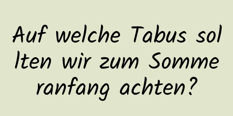 Auf welche Tabus sollten wir zum Sommeranfang achten?