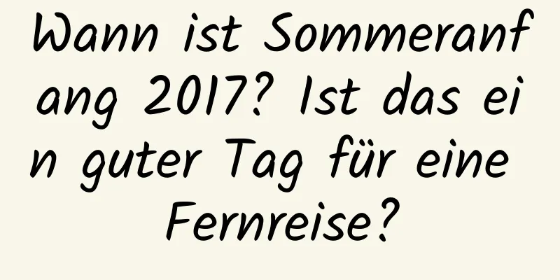 Wann ist Sommeranfang 2017? Ist das ein guter Tag für eine Fernreise?