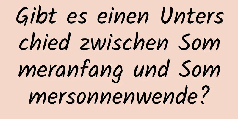 Gibt es einen Unterschied zwischen Sommeranfang und Sommersonnenwende?