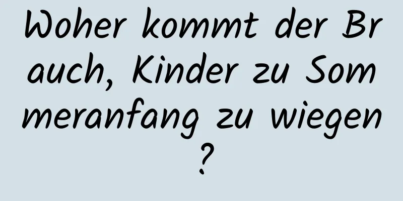 Woher kommt der Brauch, Kinder zu Sommeranfang zu wiegen?