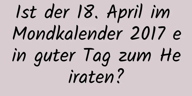 Ist der 18. April im Mondkalender 2017 ein guter Tag zum Heiraten?