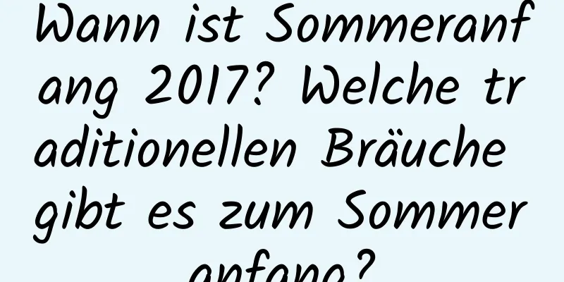 Wann ist Sommeranfang 2017? Welche traditionellen Bräuche gibt es zum Sommeranfang?