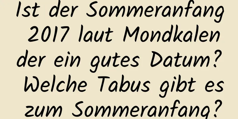 Ist der Sommeranfang 2017 laut Mondkalender ein gutes Datum? Welche Tabus gibt es zum Sommeranfang?