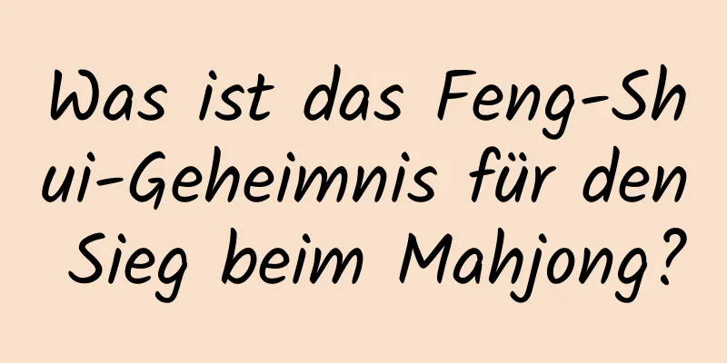 Was ist das Feng-Shui-Geheimnis für den Sieg beim Mahjong?