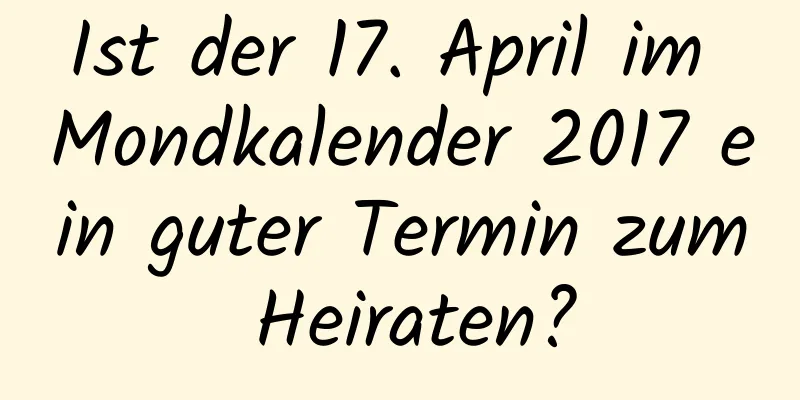 Ist der 17. April im Mondkalender 2017 ein guter Termin zum Heiraten?