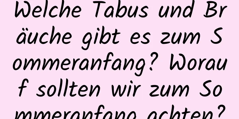 Welche Tabus und Bräuche gibt es zum Sommeranfang? Worauf sollten wir zum Sommeranfang achten?