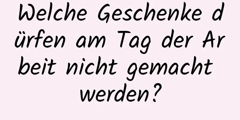 Welche Geschenke dürfen am Tag der Arbeit nicht gemacht werden?