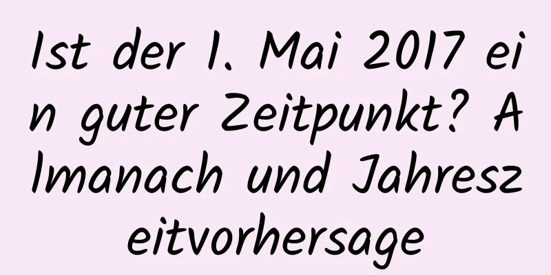 Ist der 1. Mai 2017 ein guter Zeitpunkt? Almanach und Jahreszeitvorhersage