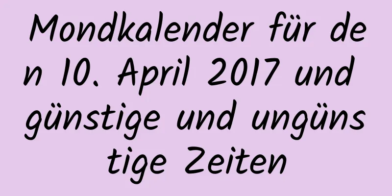 Mondkalender für den 10. April 2017 und günstige und ungünstige Zeiten