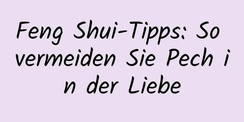 Feng Shui-Tipps: So vermeiden Sie Pech in der Liebe