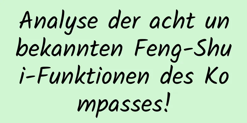 Analyse der acht unbekannten Feng-Shui-Funktionen des Kompasses!