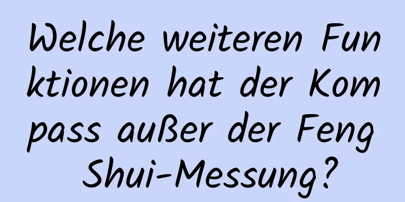 Welche weiteren Funktionen hat der Kompass außer der Feng Shui-Messung?