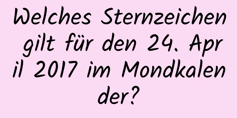 Welches Sternzeichen gilt für den 24. April 2017 im Mondkalender?