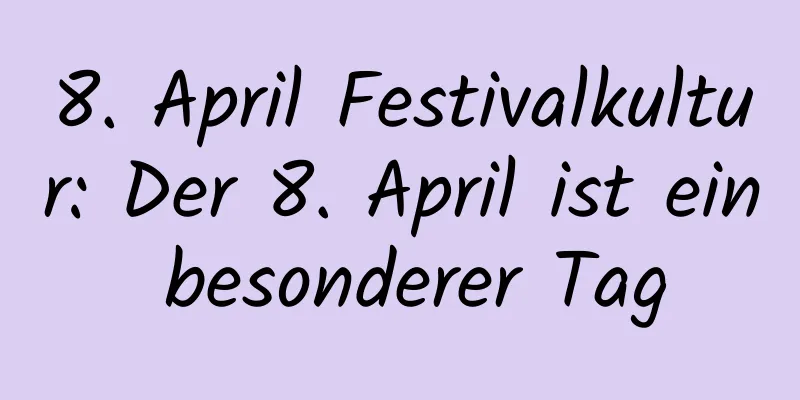 8. April Festivalkultur: Der 8. April ist ein besonderer Tag