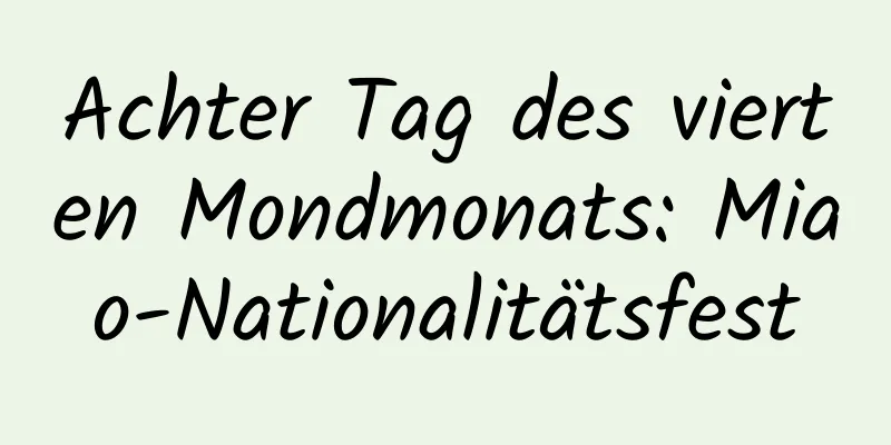 Achter Tag des vierten Mondmonats: Miao-Nationalitätsfest