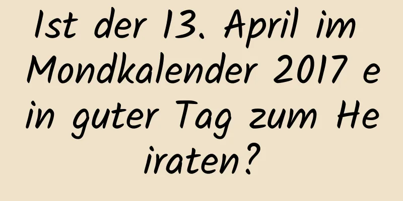 Ist der 13. April im Mondkalender 2017 ein guter Tag zum Heiraten?