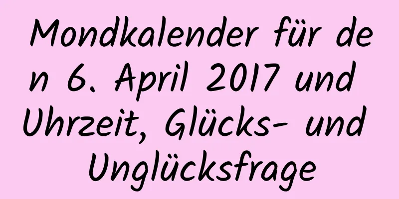 Mondkalender für den 6. April 2017 und Uhrzeit, Glücks- und Unglücksfrage