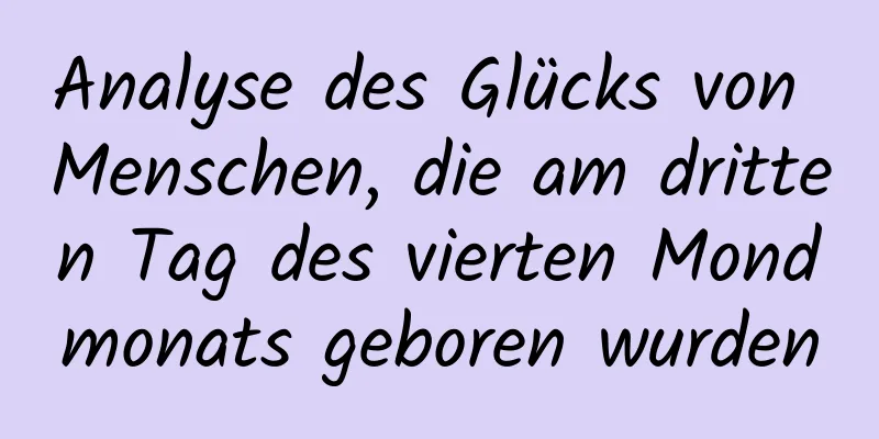 Analyse des Glücks von Menschen, die am dritten Tag des vierten Mondmonats geboren wurden