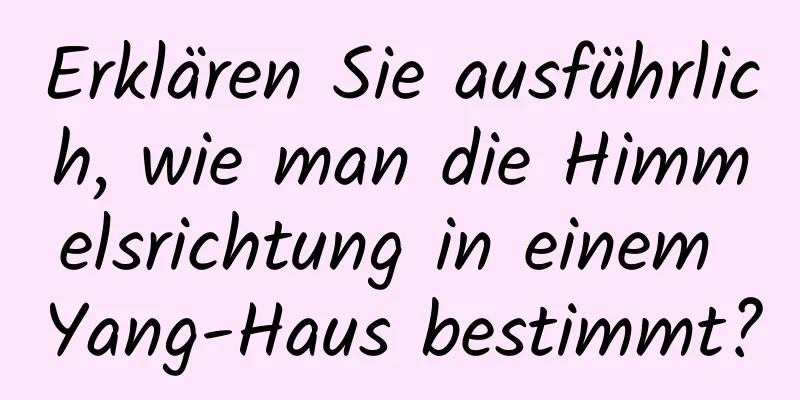 Erklären Sie ausführlich, wie man die Himmelsrichtung in einem Yang-Haus bestimmt?