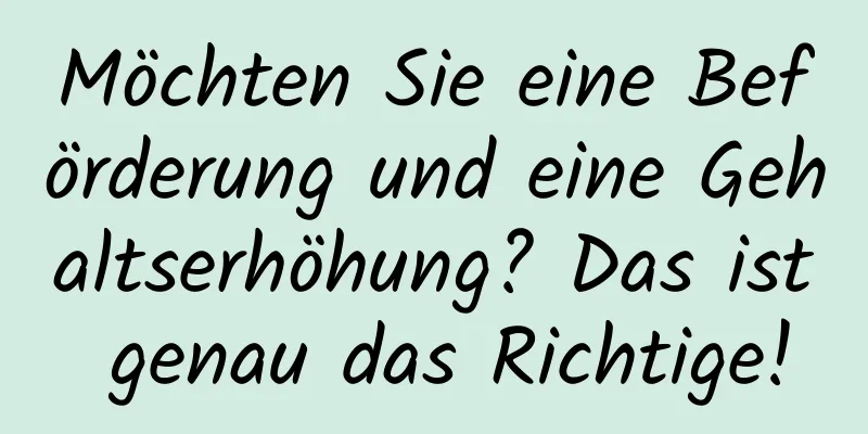 Möchten Sie eine Beförderung und eine Gehaltserhöhung? Das ist genau das Richtige!