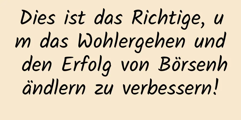 Dies ist das Richtige, um das Wohlergehen und den Erfolg von Börsenhändlern zu verbessern!