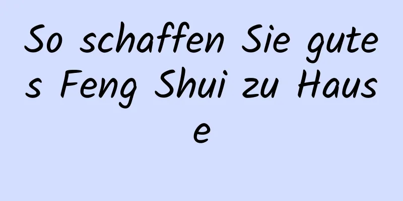 So schaffen Sie gutes Feng Shui zu Hause