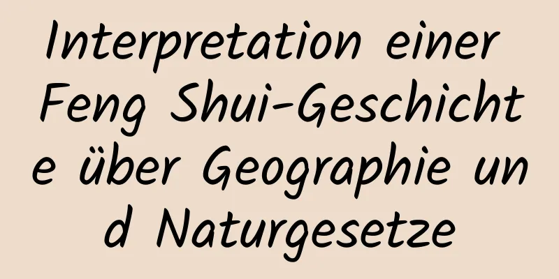 Interpretation einer Feng Shui-Geschichte über Geographie und Naturgesetze