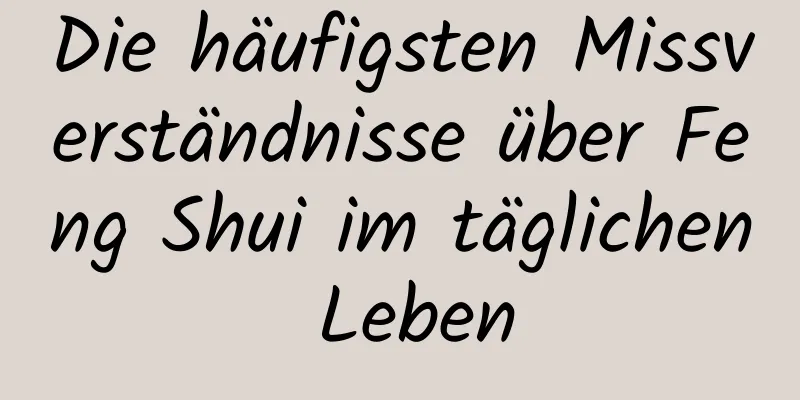 Die häufigsten Missverständnisse über Feng Shui im ​​täglichen Leben