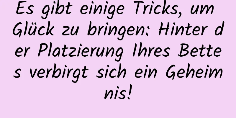 Es gibt einige Tricks, um Glück zu bringen: Hinter der Platzierung Ihres Bettes verbirgt sich ein Geheimnis!