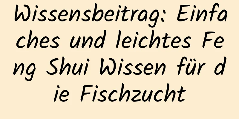 Wissensbeitrag: Einfaches und leichtes Feng Shui Wissen für die Fischzucht