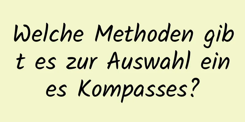 Welche Methoden gibt es zur Auswahl eines Kompasses?