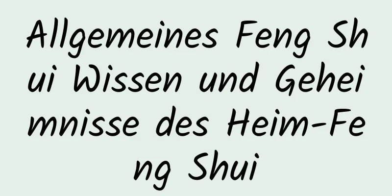 Allgemeines Feng Shui Wissen und Geheimnisse des Heim-Feng Shui