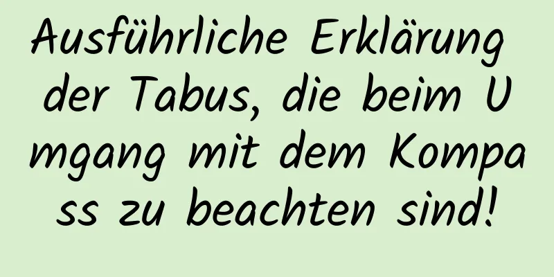 Ausführliche Erklärung der Tabus, die beim Umgang mit dem Kompass zu beachten sind!