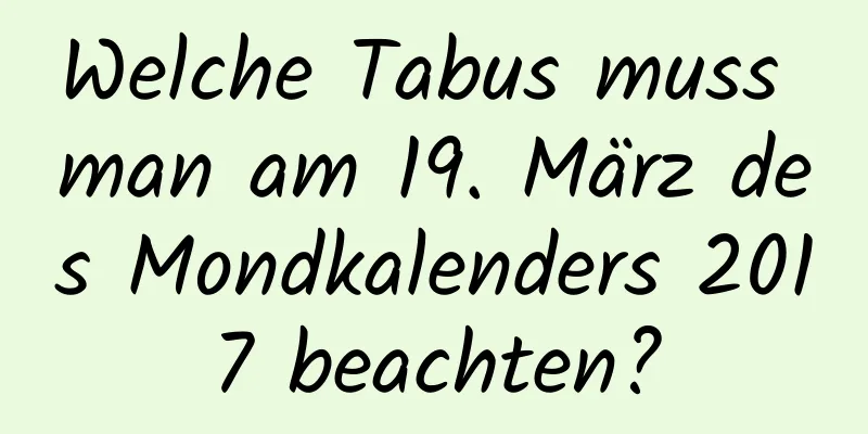 Welche Tabus muss man am 19. März des Mondkalenders 2017 beachten?