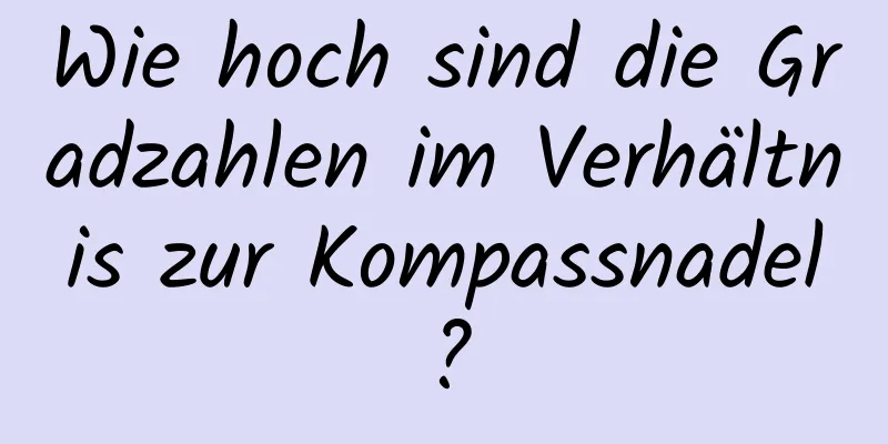 Wie hoch sind die Gradzahlen im Verhältnis zur Kompassnadel?