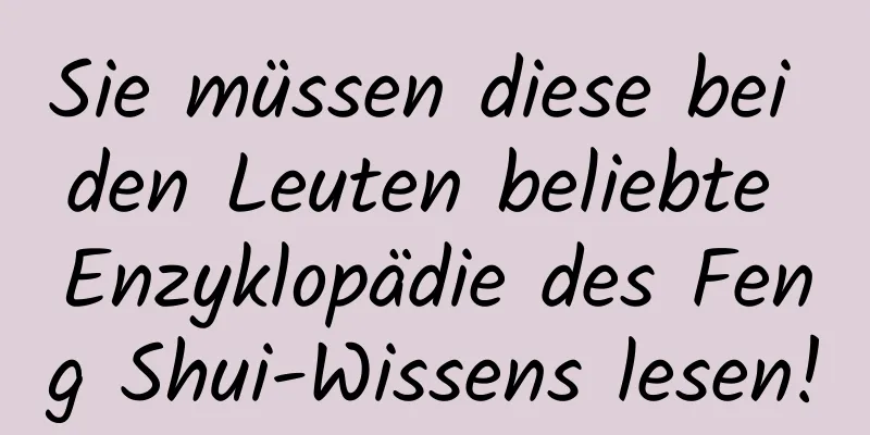 Sie müssen diese bei den Leuten beliebte Enzyklopädie des Feng Shui-Wissens lesen!