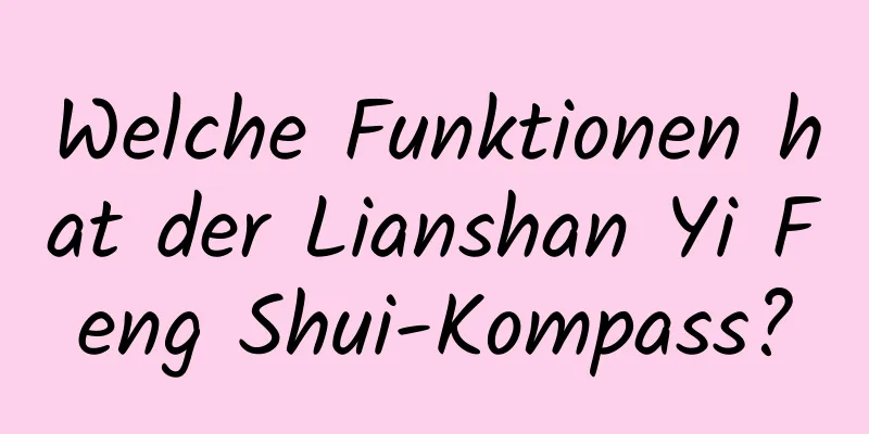 Welche Funktionen hat der Lianshan Yi Feng Shui-Kompass?