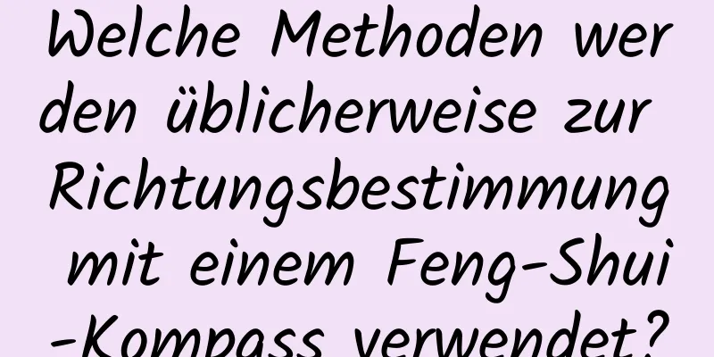 Welche Methoden werden üblicherweise zur Richtungsbestimmung mit einem Feng-Shui-Kompass verwendet?