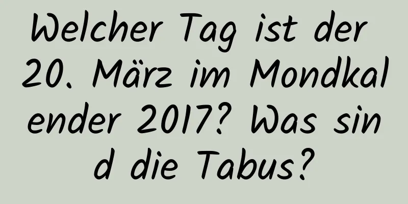 Welcher Tag ist der 20. März im Mondkalender 2017? Was sind die Tabus?