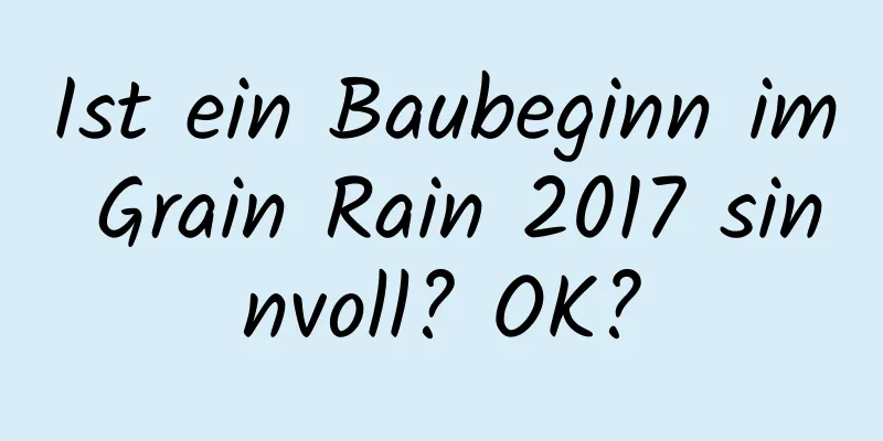 Ist ein Baubeginn im Grain Rain 2017 sinnvoll? OK?