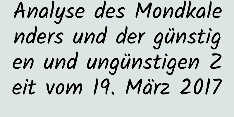 Analyse des Mondkalenders und der günstigen und ungünstigen Zeit vom 19. März 2017