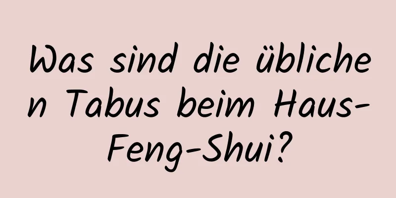 Was sind die üblichen Tabus beim Haus-Feng-Shui?