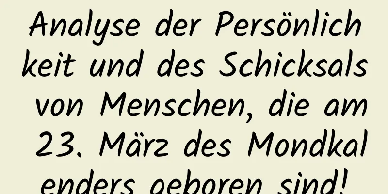 Analyse der Persönlichkeit und des Schicksals von Menschen, die am 23. März des Mondkalenders geboren sind!