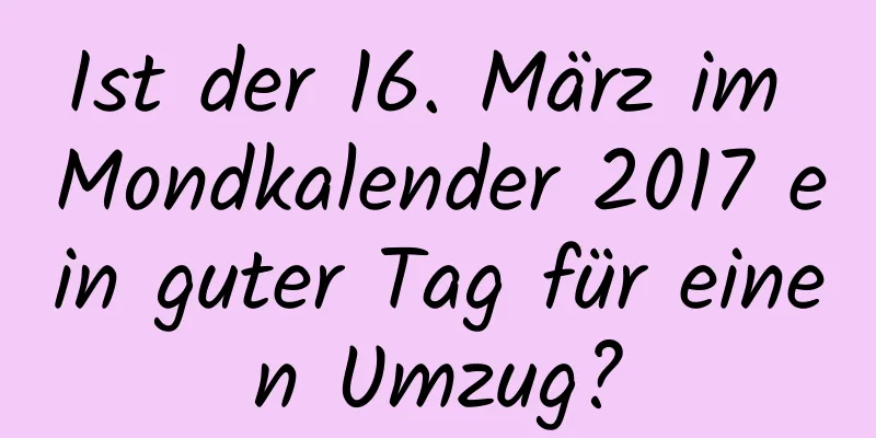 Ist der 16. März im Mondkalender 2017 ein guter Tag für einen Umzug?