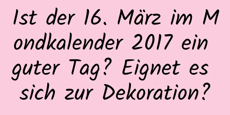 Ist der 16. März im Mondkalender 2017 ein guter Tag? Eignet es sich zur Dekoration?