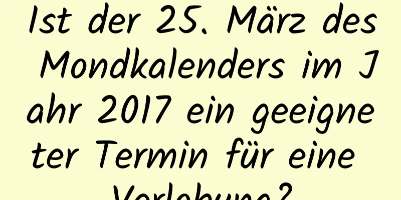 Ist der 25. März des Mondkalenders im Jahr 2017 ein geeigneter Termin für eine Verlobung?