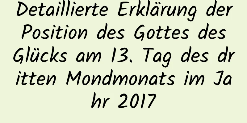 Detaillierte Erklärung der Position des Gottes des Glücks am 13. Tag des dritten Mondmonats im Jahr 2017